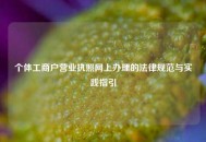 个体工商户营业执照网上办理的法律规范与实践指引
