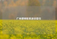 广州律师联系途径指引