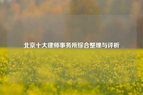 北京十大律师事务所综合整理与评析